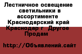 Лестничное освещение, светильники в ассортименте - Краснодарский край, Краснодар г. Другое » Продам   